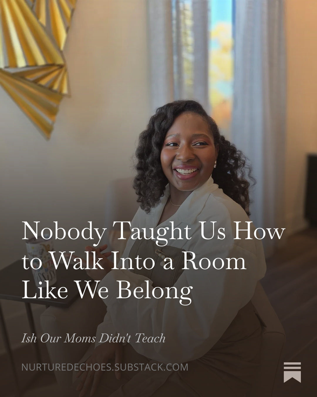 Nobody Taught Us How to Walk Into a Room Like We Belong